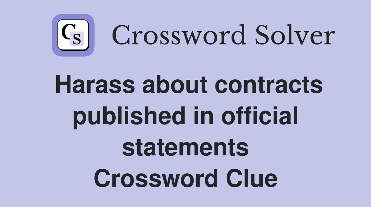 Harass about contracts published in official statements Crossword Clue