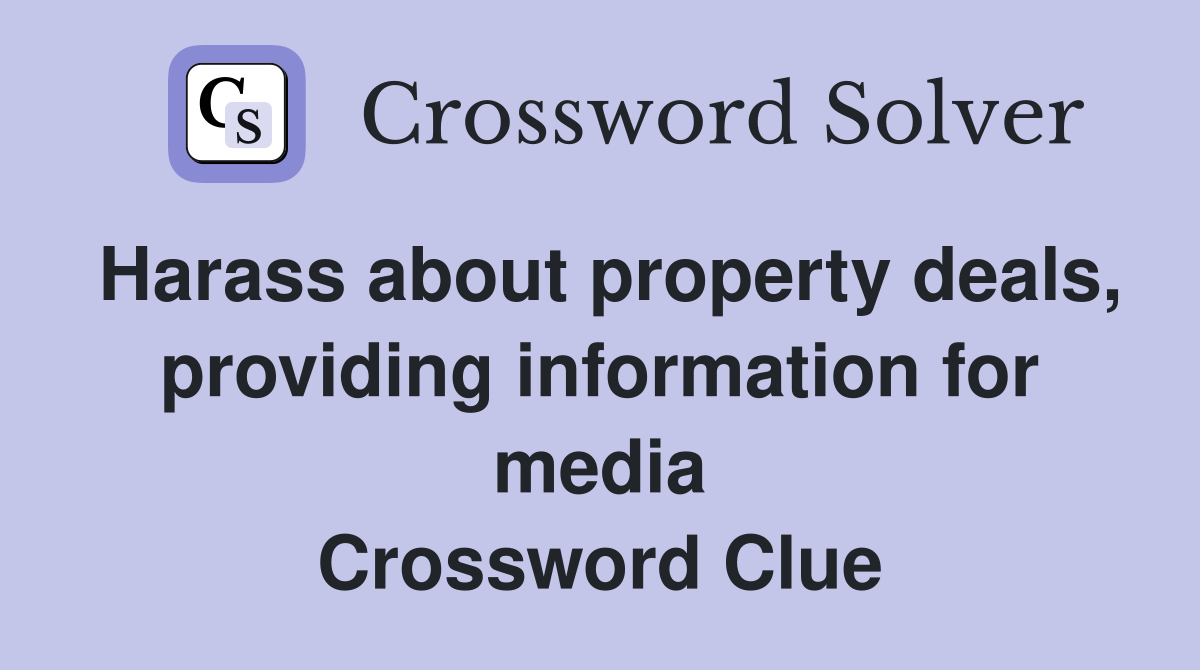 Harass about property deals, providing information for media Crossword Clue