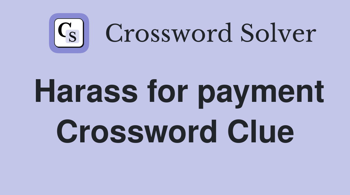 Harass for payment Crossword Clue