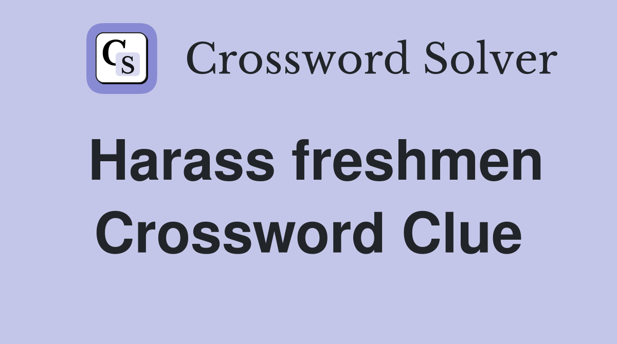 Harass freshmen Crossword Clue