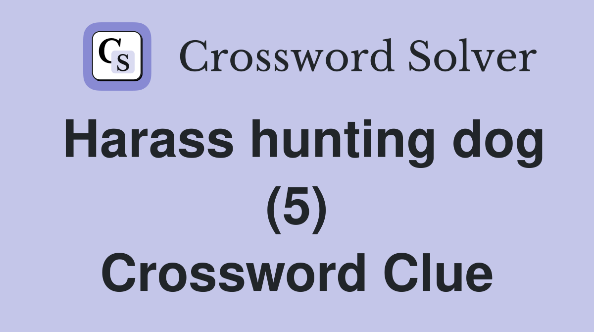 Harass hunting dog (5) Crossword Clue