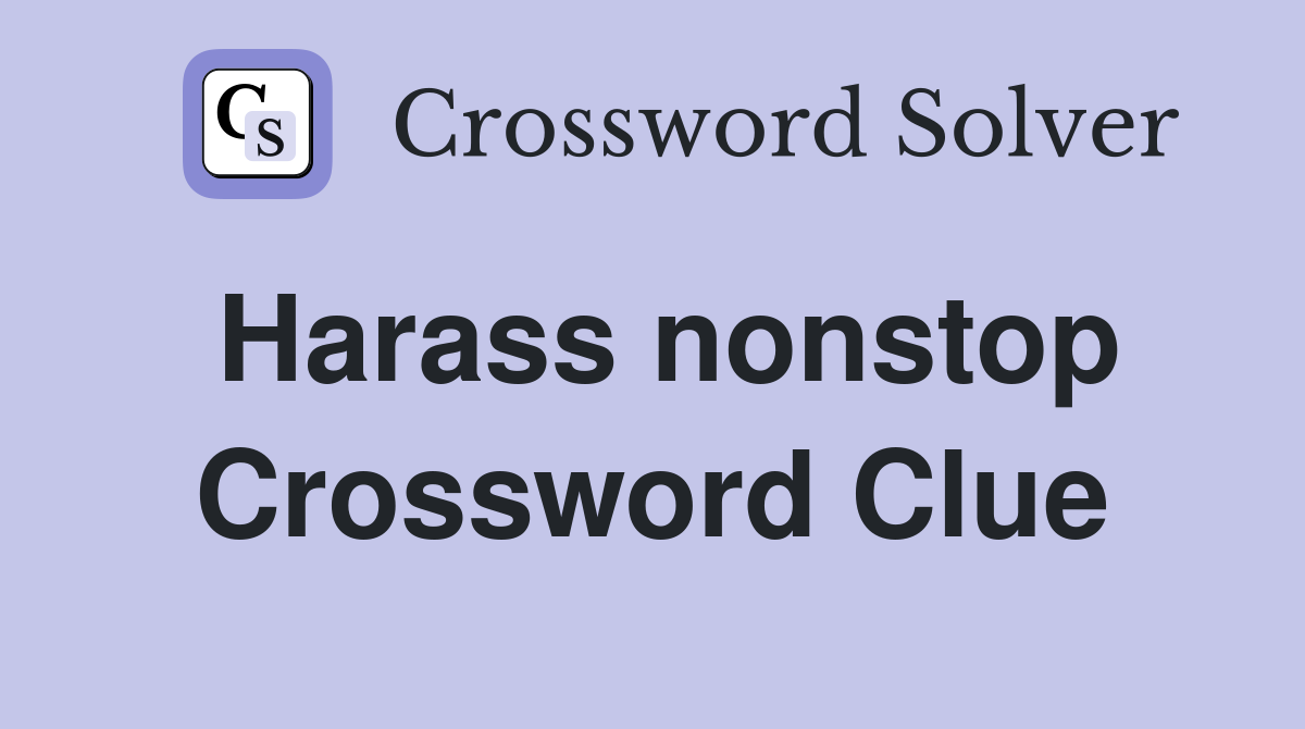 Harass nonstop Crossword Clue