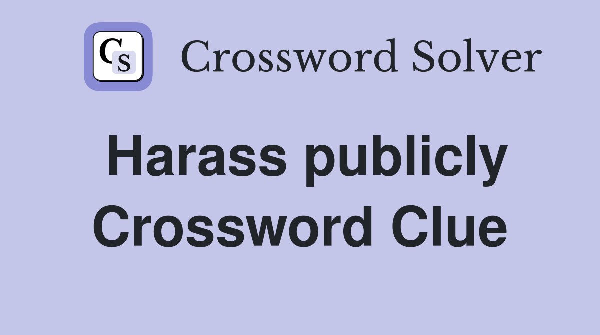 Harass publicly Crossword Clue