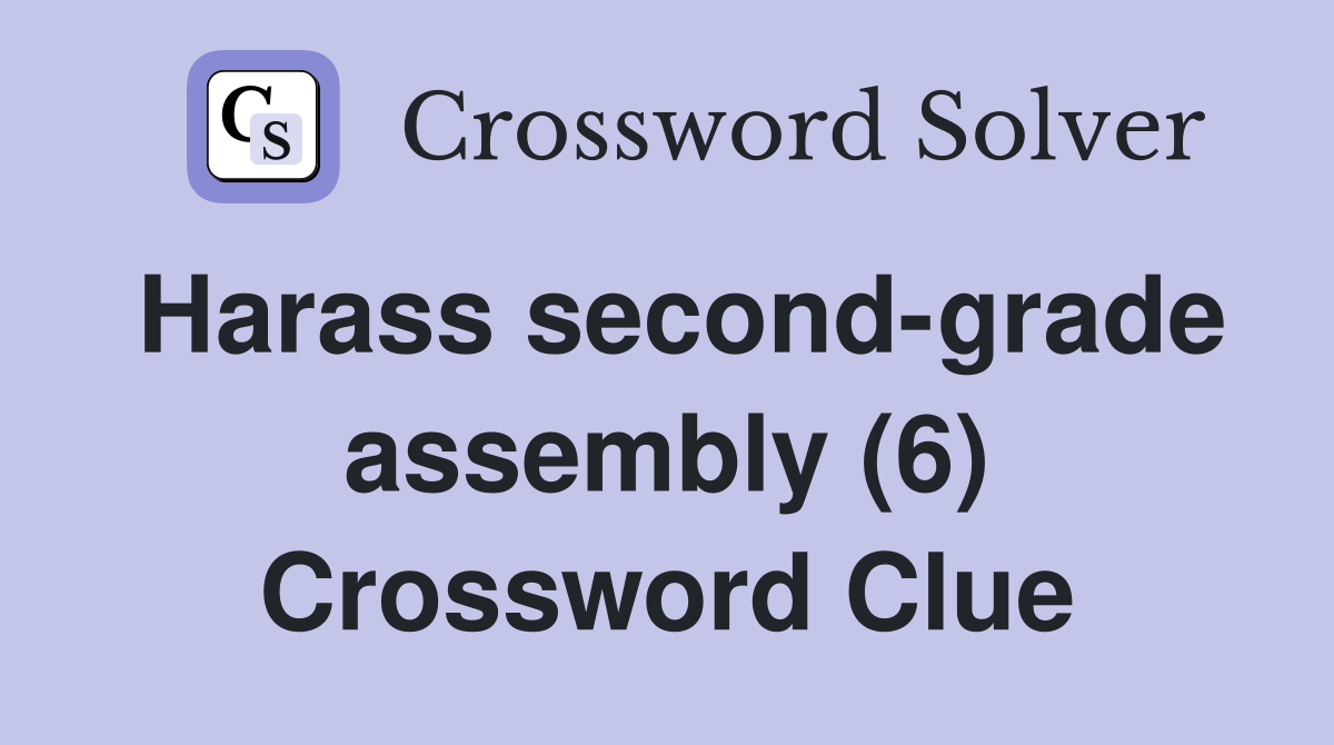 Harass second-grade assembly (6) Crossword Clue