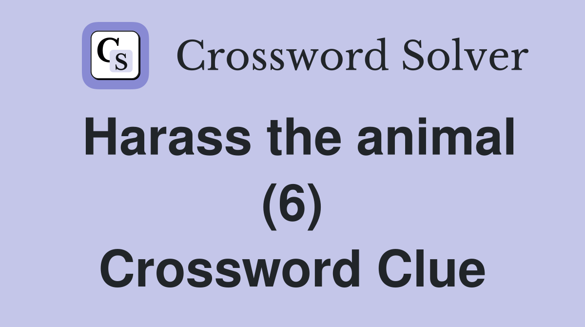 Harass the animal (6) Crossword Clue