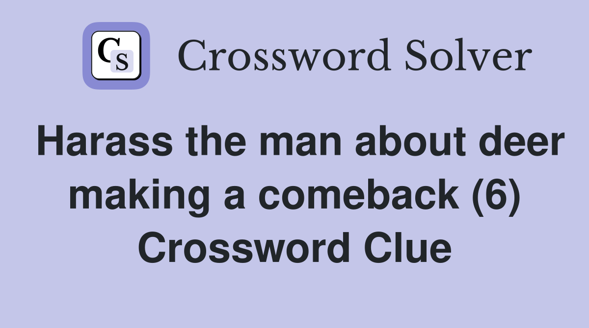 Harass the man about deer making a comeback (6) Crossword Clue