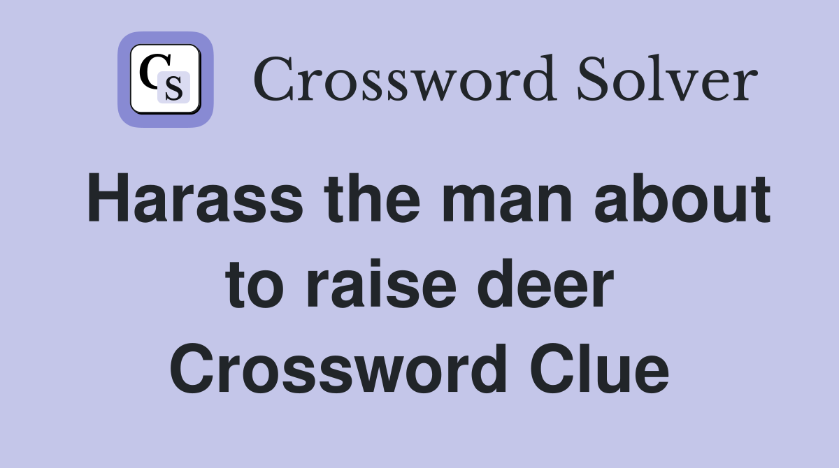 Harass the man about to raise deer Crossword Clue