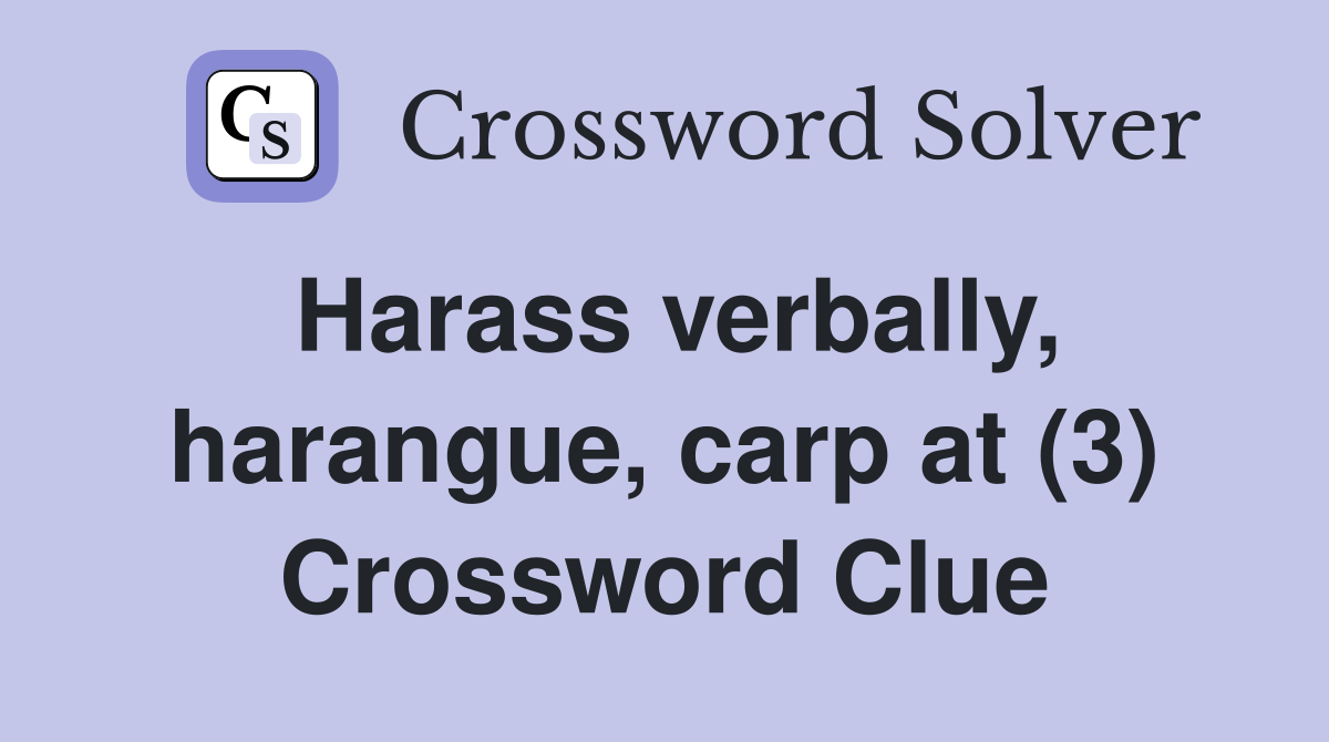 Harass verbally, harangue, carp at (3) Crossword Clue