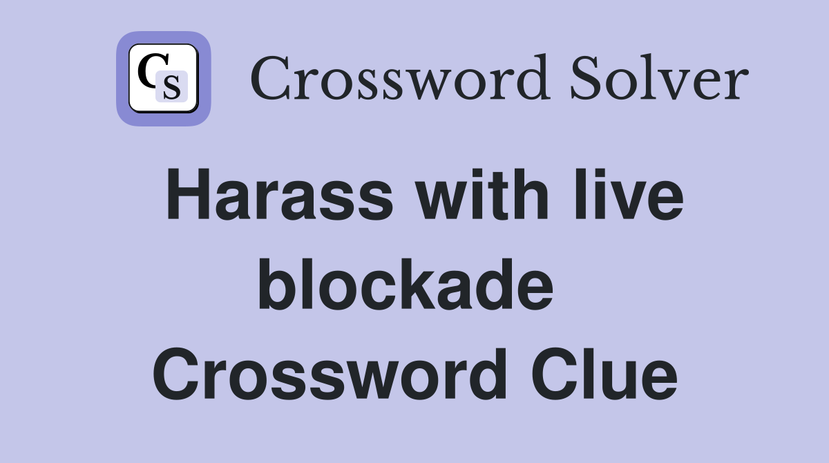 Harass with live blockade  Crossword Clue