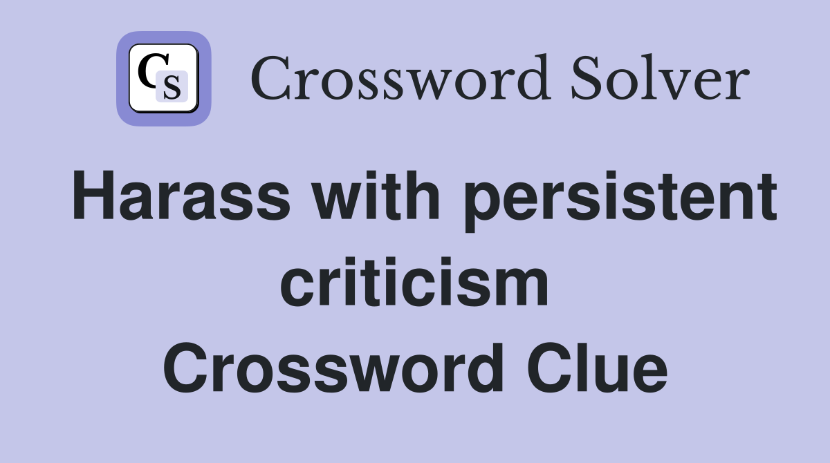 Harass with persistent criticism Crossword Clue
