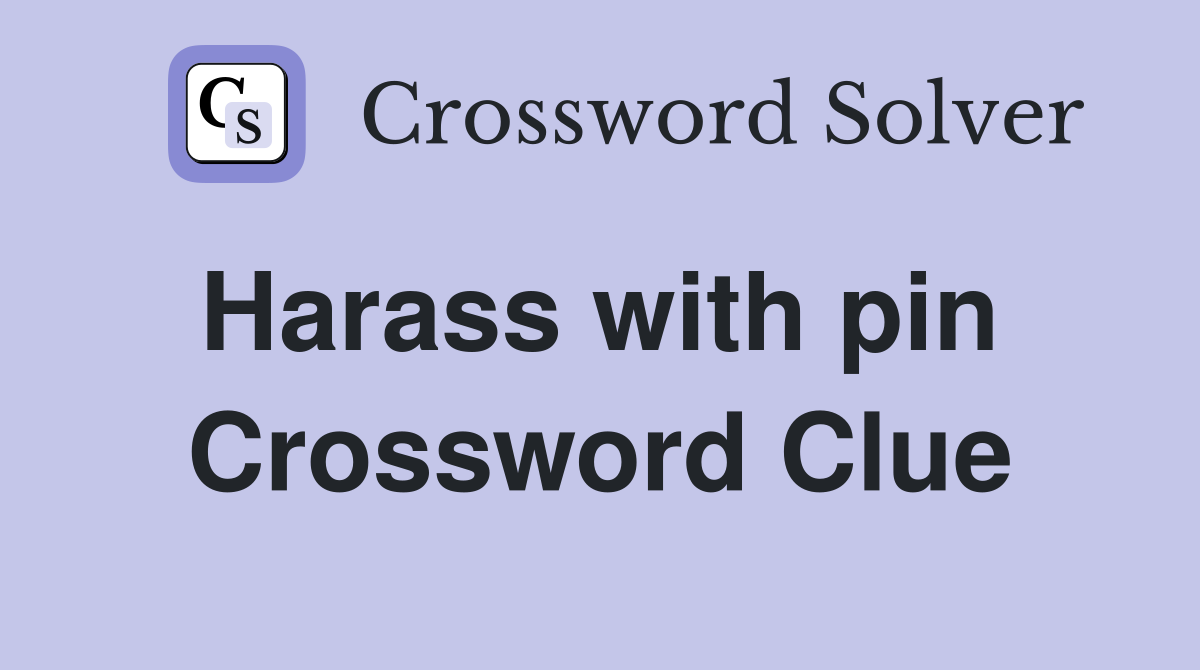 Harass with pin  Crossword Clue