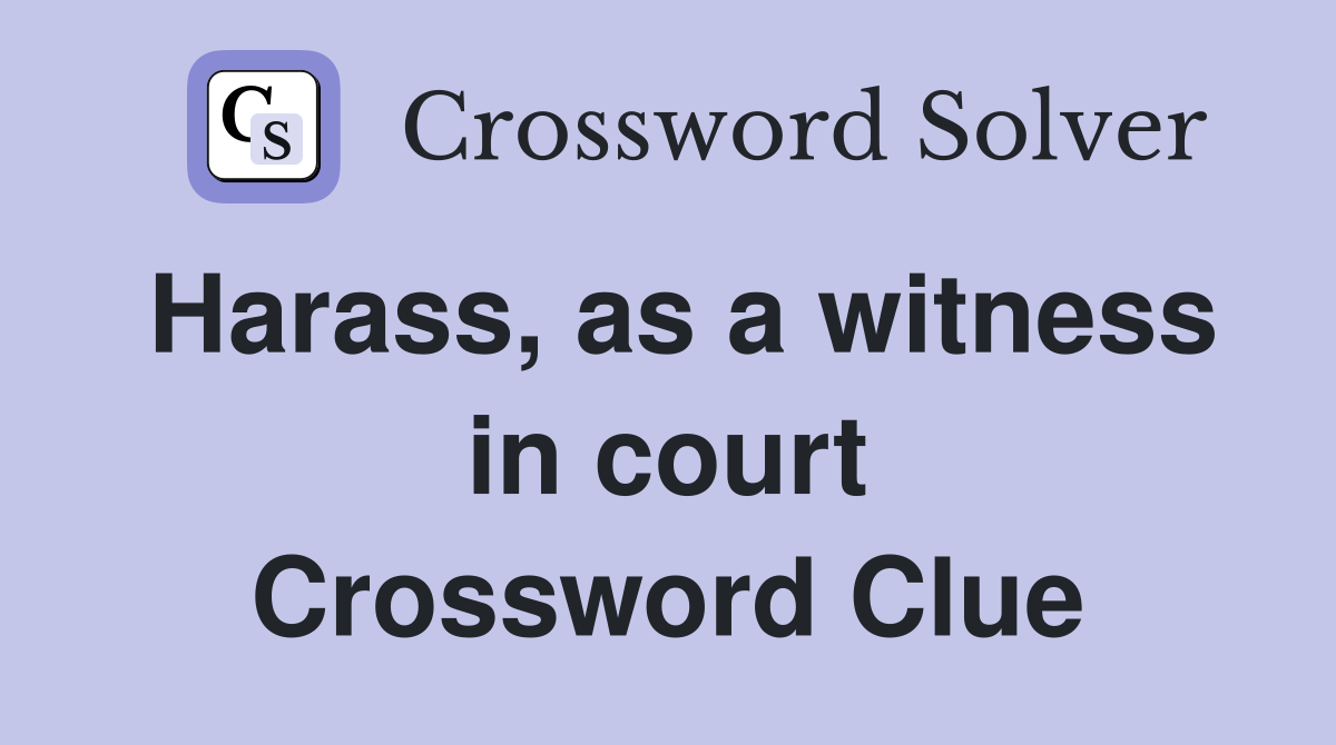 Harass, as a witness in court Crossword Clue