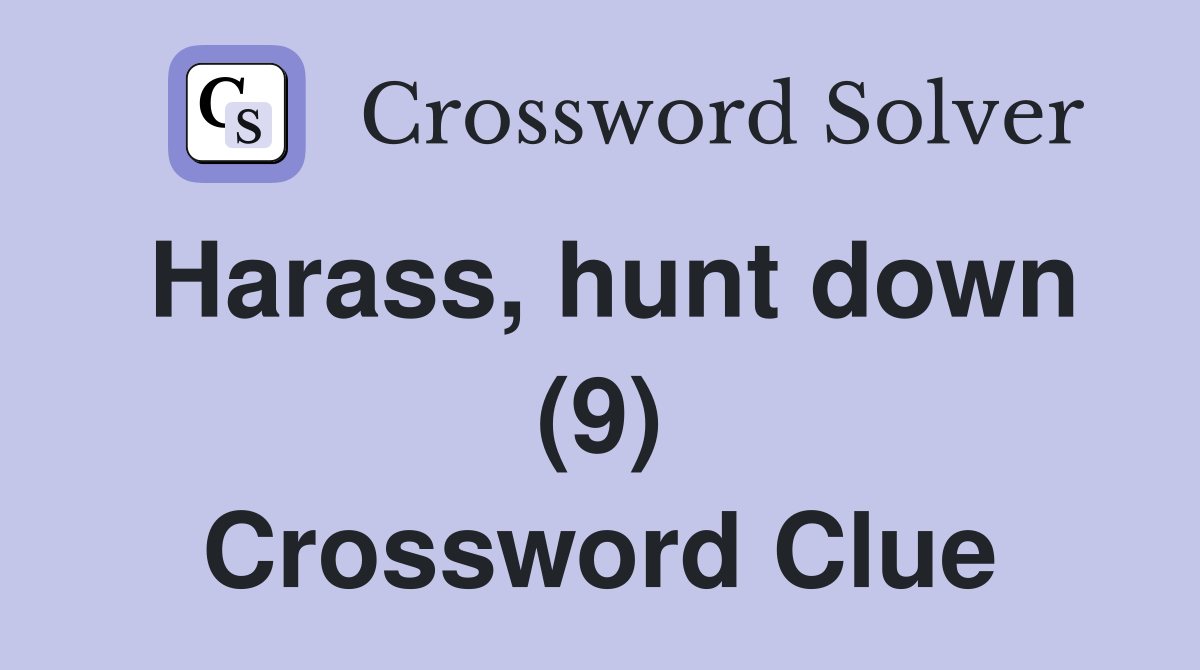 Harass, hunt down (9) Crossword Clue