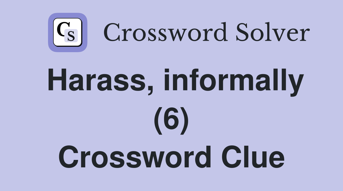 Harass, informally (6) Crossword Clue