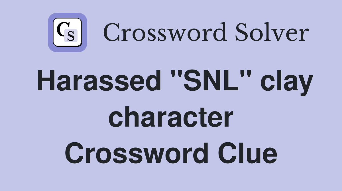 Harassed "SNL" clay character Crossword Clue