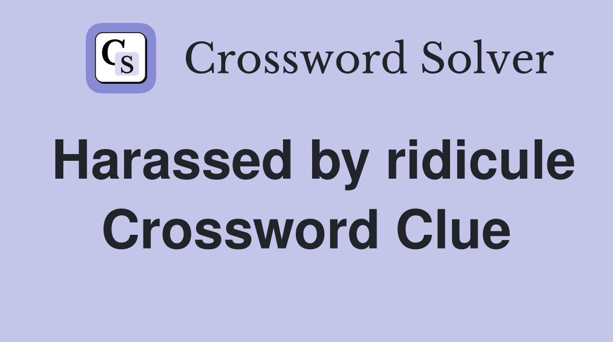 Harassed by ridicule Crossword Clue
