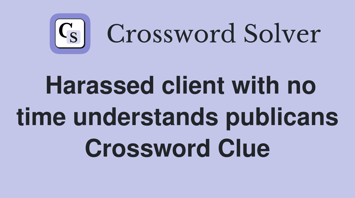 Harassed client with no time understands publicans Crossword Clue