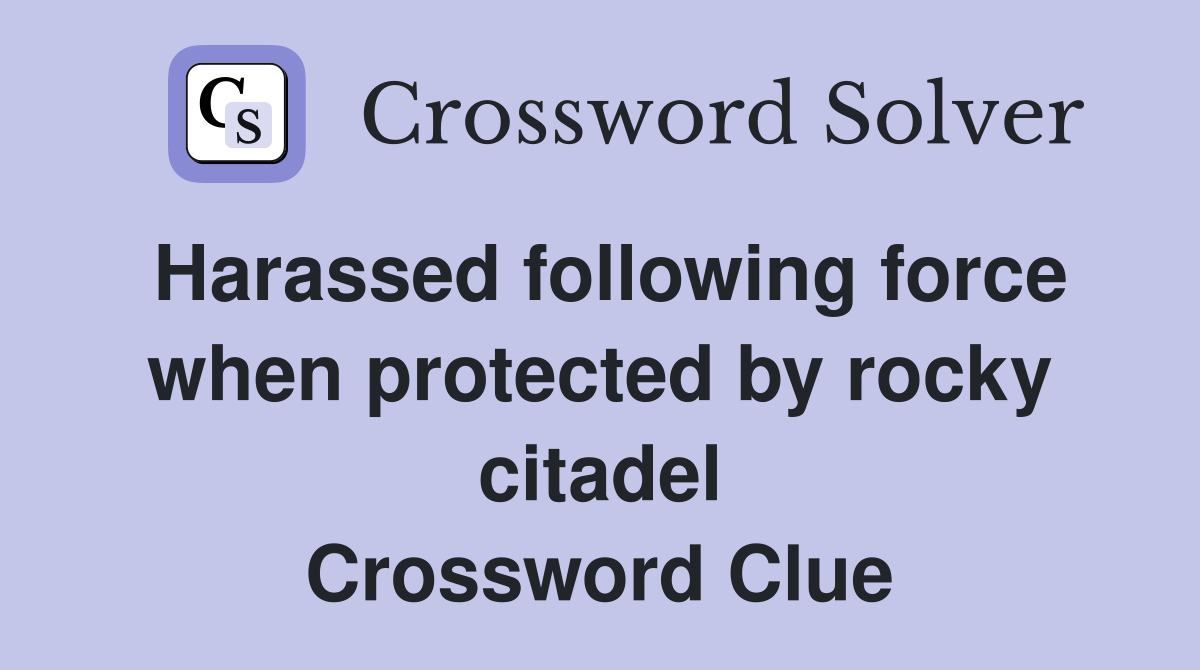 Harassed following force when protected by rocky citadel Crossword Clue