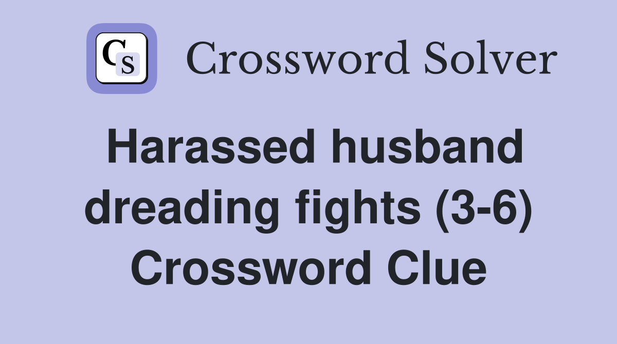 Harassed husband dreading fights (3-6) Crossword Clue
