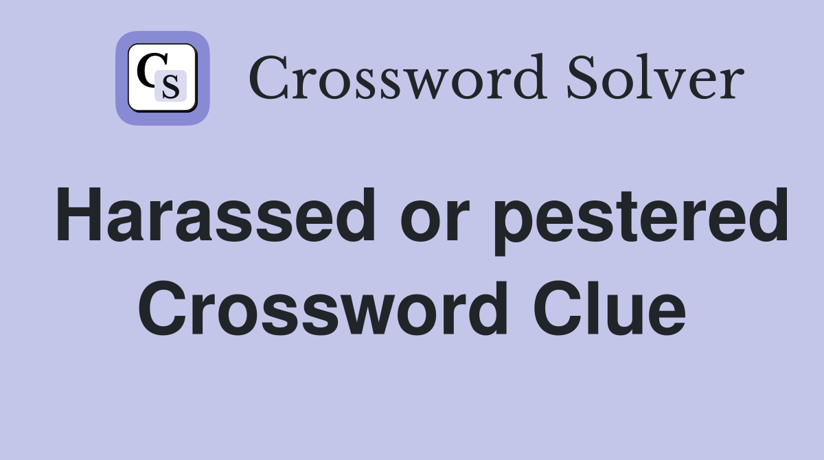 Harassed or pestered Crossword Clue