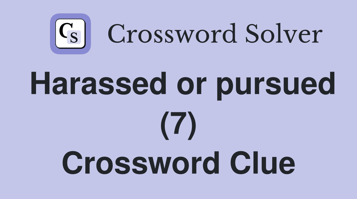 Harassed or pursued (7) Crossword Clue