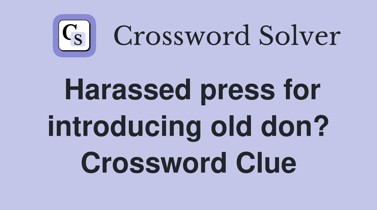 Harassed press for introducing old don? Crossword Clue