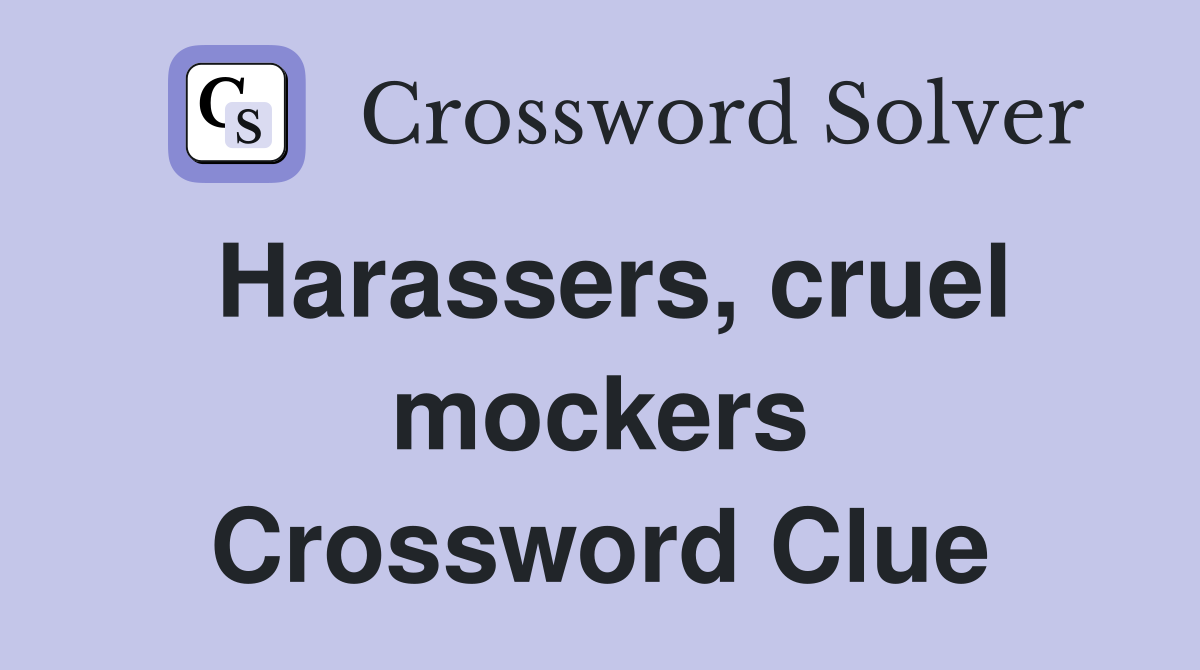Harassers, cruel mockers Crossword Clue
