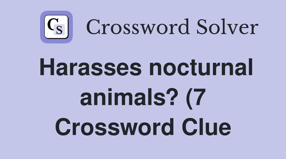 Harasses nocturnal animals? (7) Crossword Clue Answers Crossword Solver Harasses nocturnal animals? (7) Crossword Clue Answers Crossword Solver