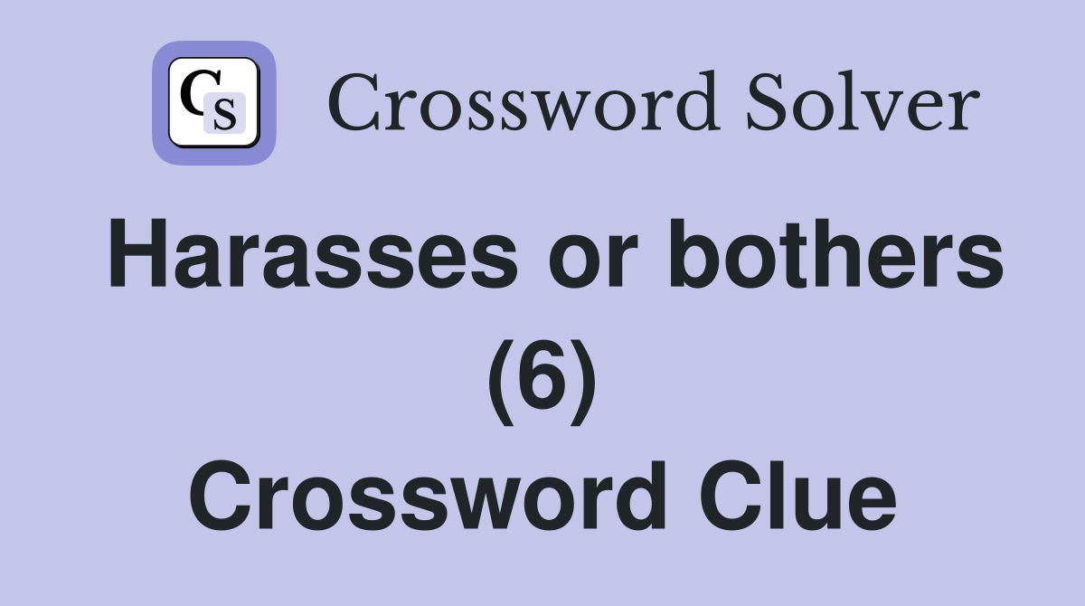 Harasses or bothers (6) Crossword Clue