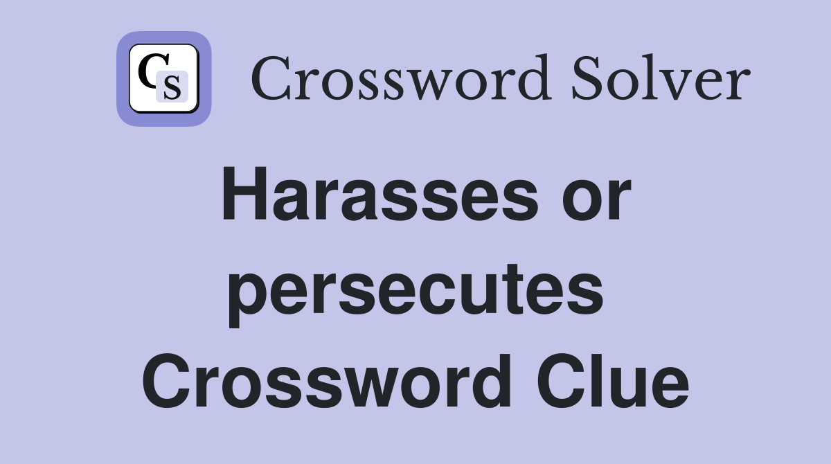 Harasses or persecutes Crossword Clue