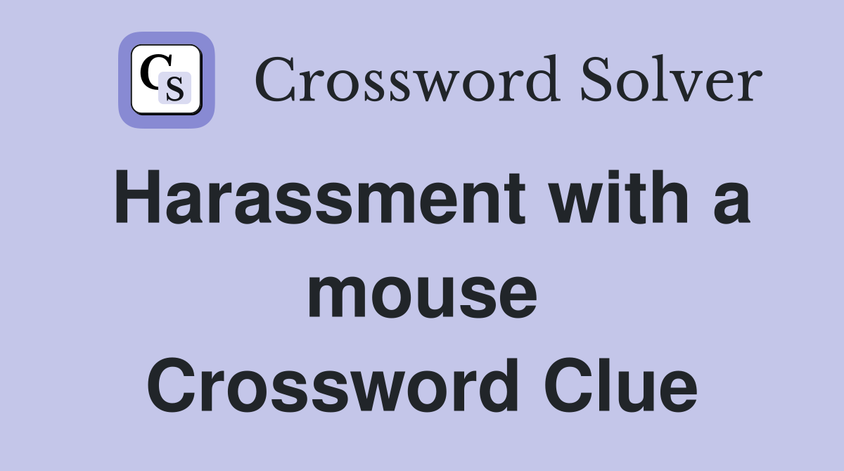 Harassment with a mouse Crossword Clue