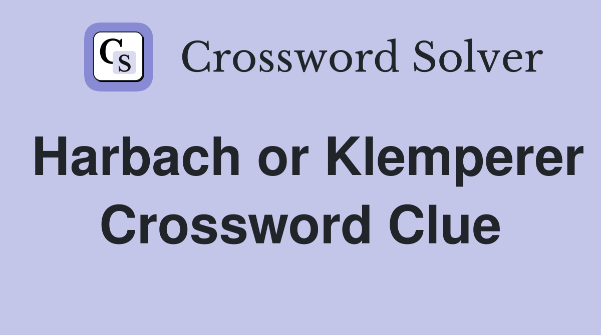 Harbach or Klemperer Crossword Clue