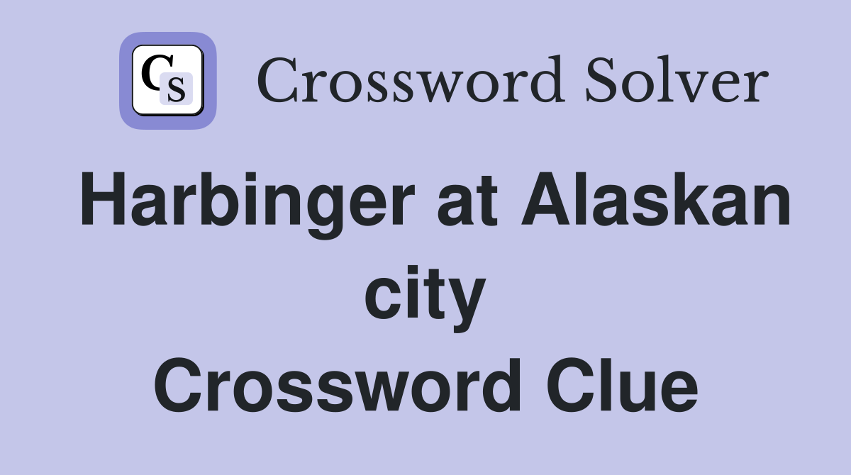 Harbinger at Alaskan city Crossword Clue
