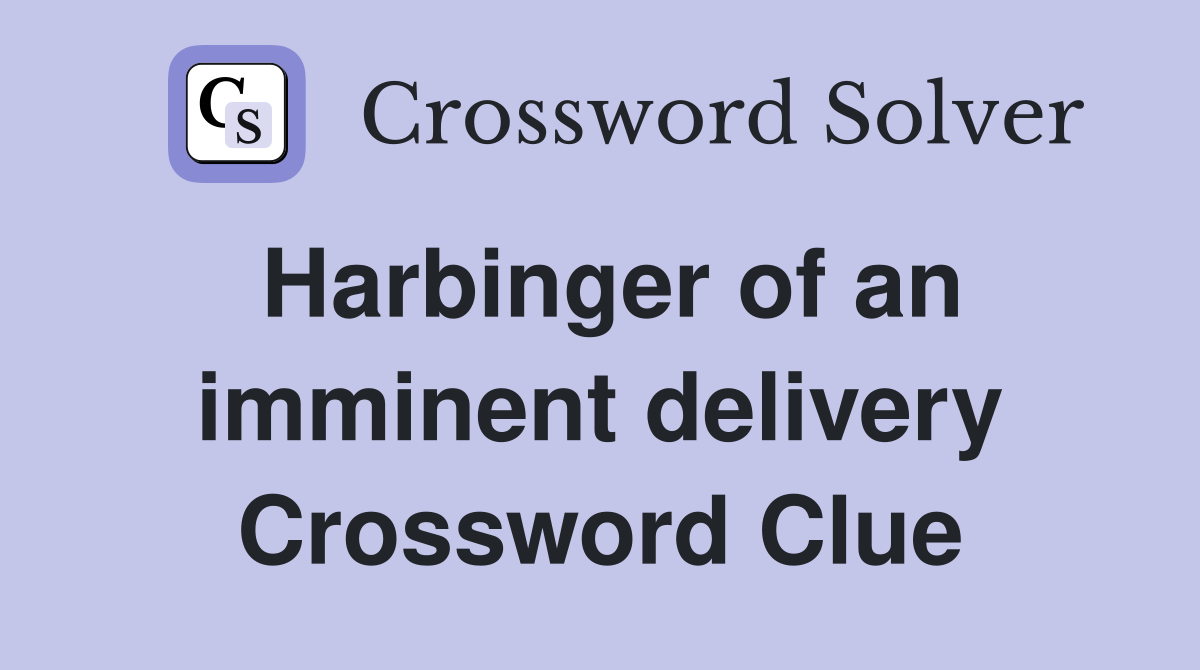 Harbinger of an imminent delivery Crossword Clue
