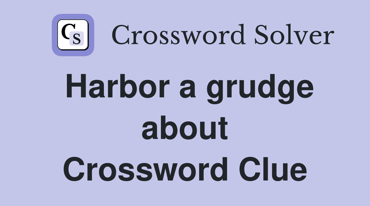 Harbor a grudge about Crossword Clue