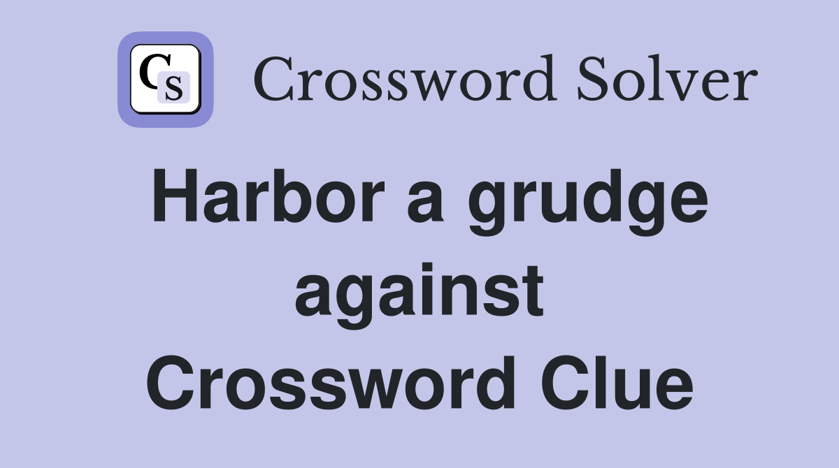 Harbor a grudge against Crossword Clue
