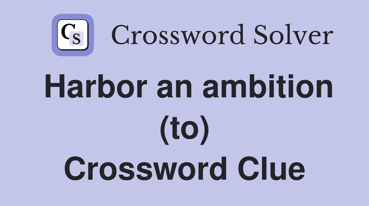 Harbor an ambition (to) Crossword Clue
