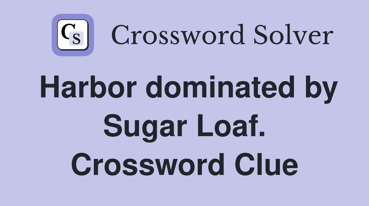 Harbor dominated by Sugar Loaf. Crossword Clue