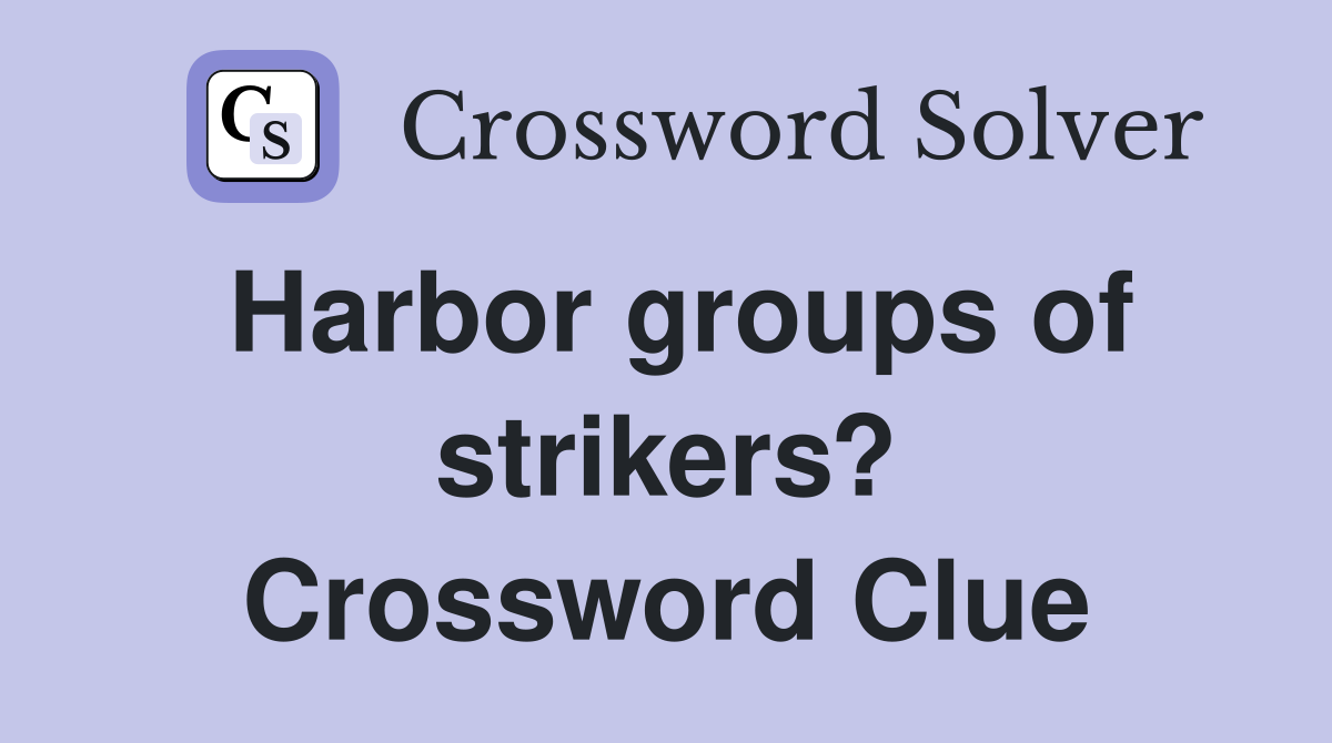 Harbor groups of strikers? Crossword Clue
