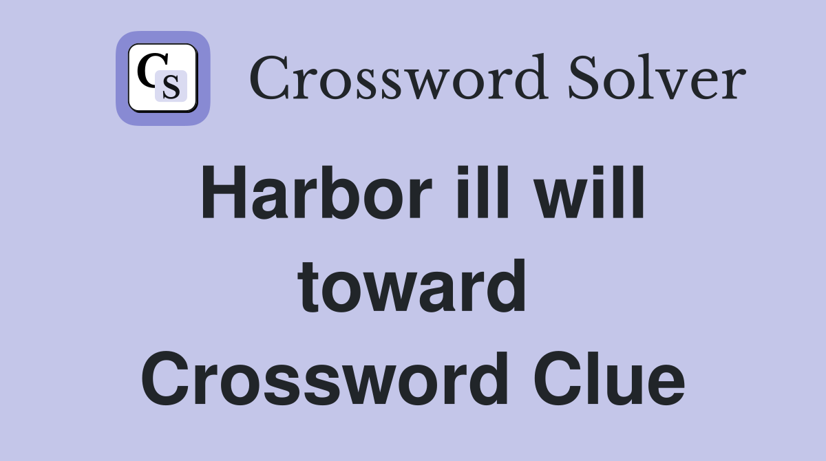 Harbor ill will toward Crossword Clue
