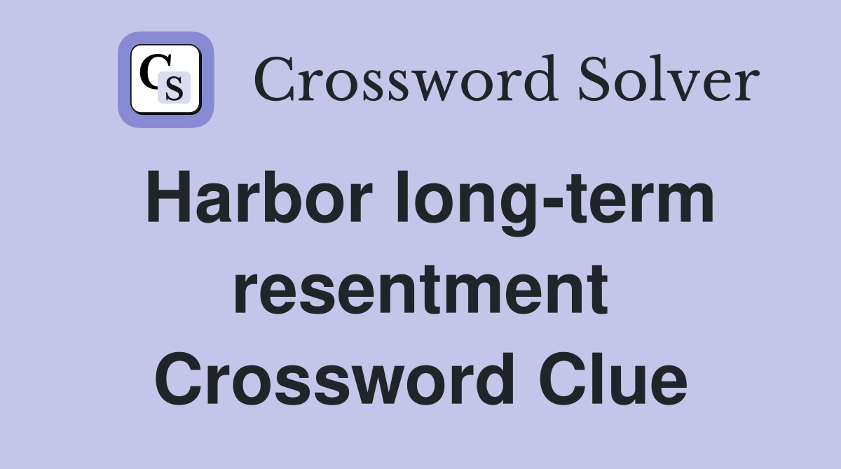 Harbor long-term resentment Crossword Clue