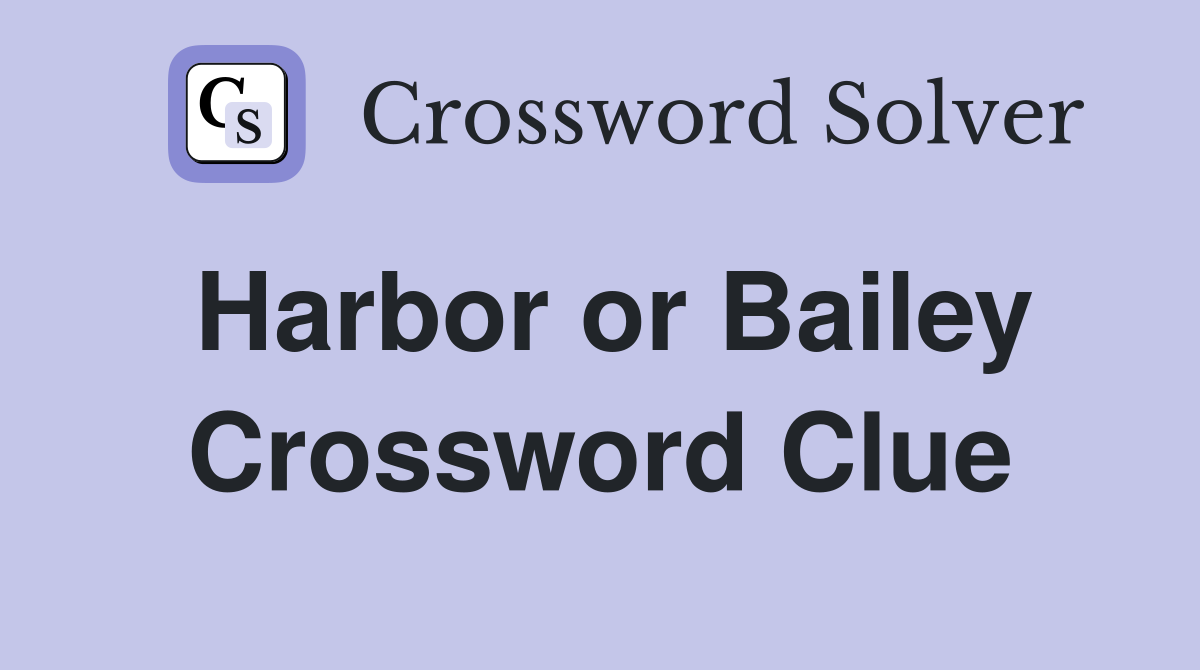 Harbor or Bailey Crossword Clue
