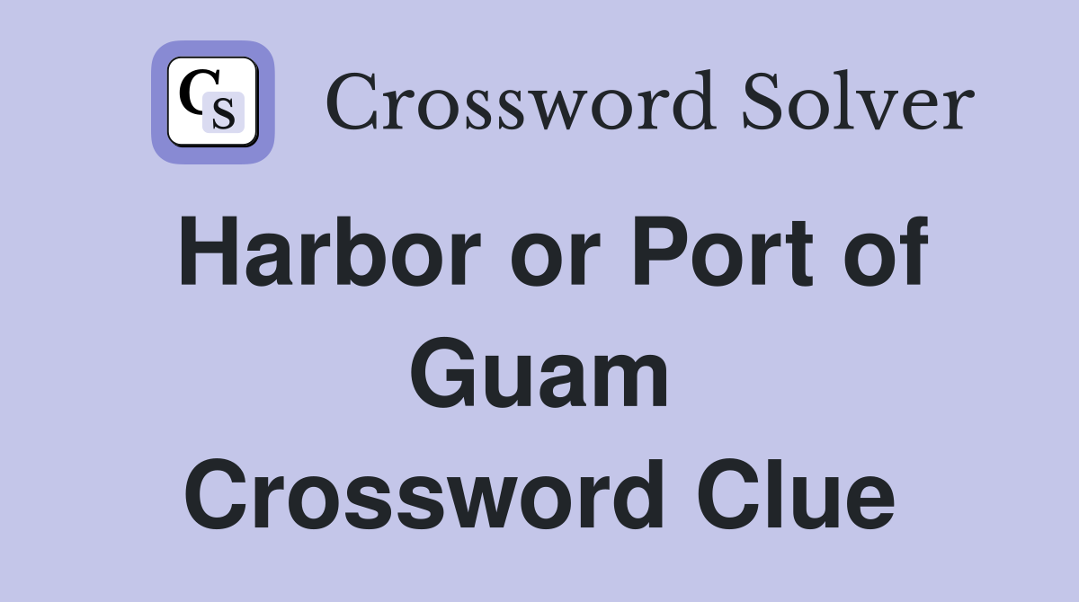 Harbor or Port of Guam Crossword Clue