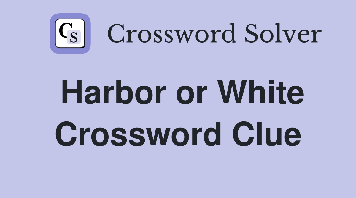 Harbor or White Crossword Clue