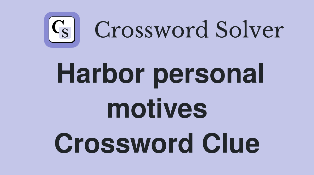 Harbor personal motives Crossword Clue