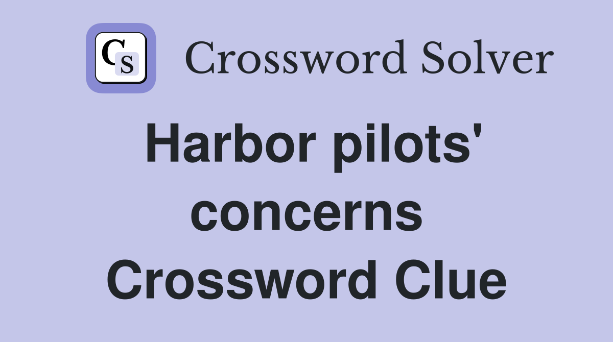 Harbor pilots' concerns Crossword Clue