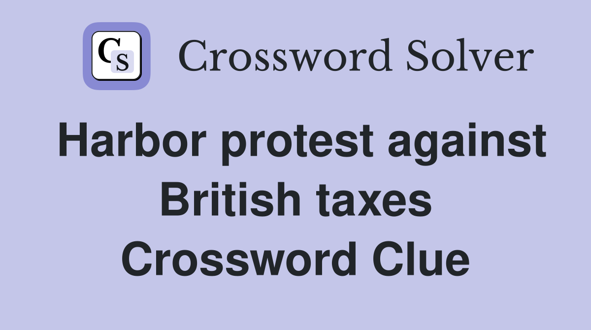 Harbor protest against British taxes Crossword Clue