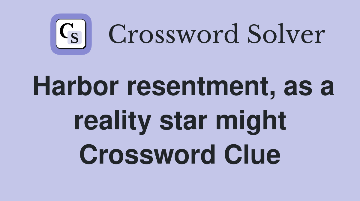 Harbor resentment, as a reality star might Crossword Clue