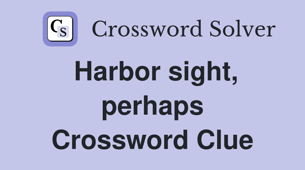 Harbor sight, perhaps Crossword Clue