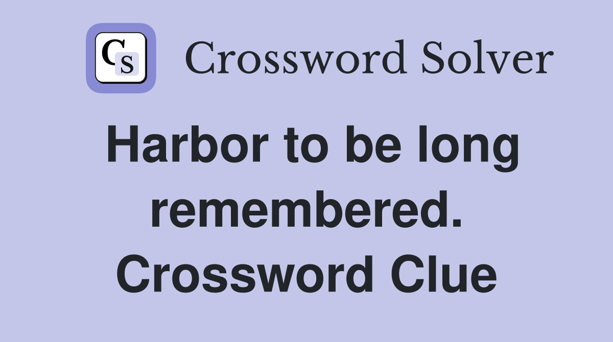 Harbor to be long remembered. Crossword Clue